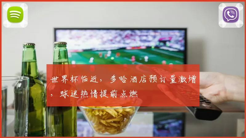 世界杯临近，多哈酒店预订量激增，球迷热情提前点燃