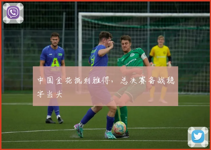 中国金花抵利雅得，总决赛备战稳字当头